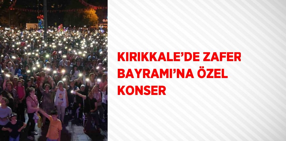 KIRIKKALE’DE ZAFER BAYRAMI’NA ÖZEL KONSER