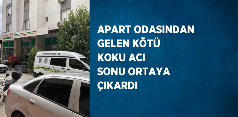 APART ODASINDAN GELEN KÖTÜ KOKU ACI SONU ORTAYA ÇIKARDI