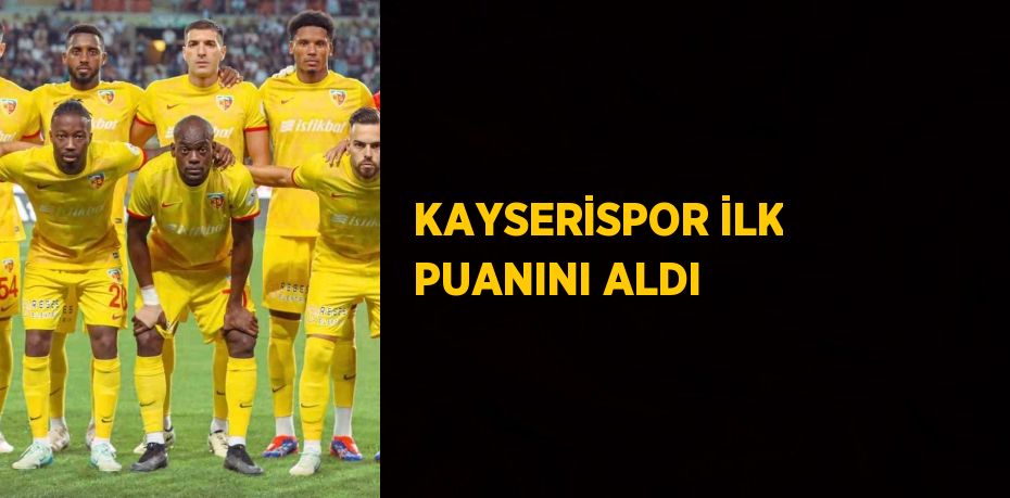 KAYSERİSPOR İLK PUANINI ALDI