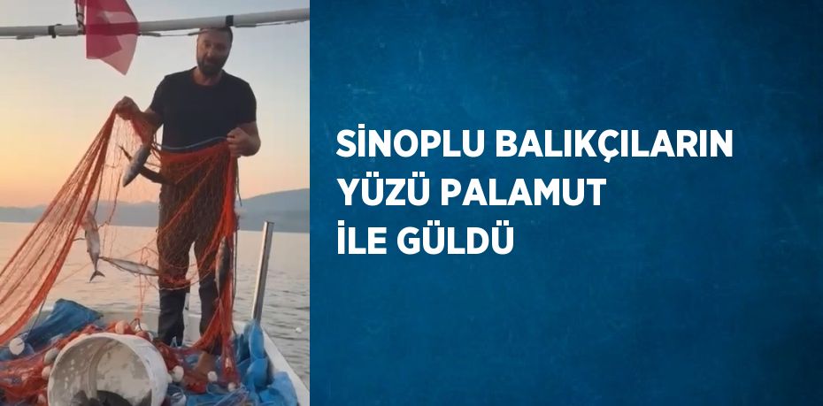 SİNOPLU BALIKÇILARIN YÜZÜ PALAMUT İLE GÜLDÜ