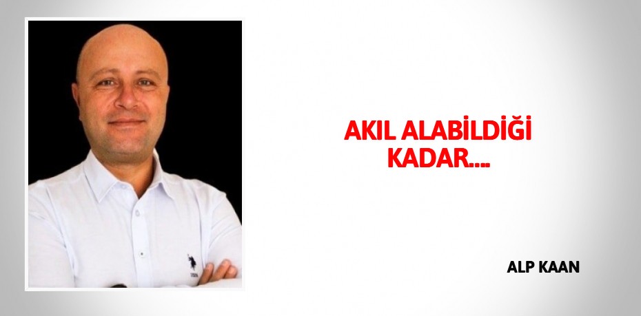 AKIL ALABİLDİĞİ KADAR….
