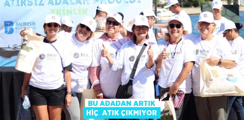 BU ADADAN ARTIK HİÇ  ATIK ÇIKMIYOR