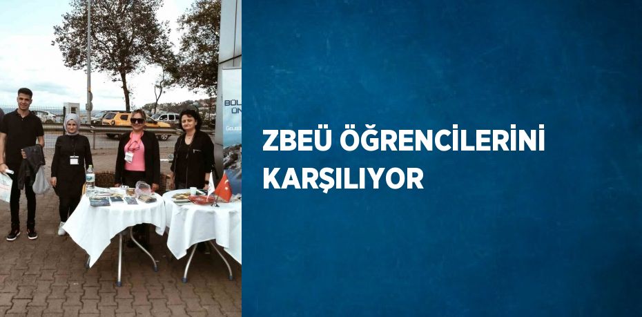 ZBEÜ ÖĞRENCİLERİNİ KARŞILIYOR