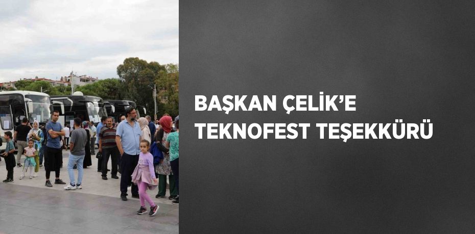 BAŞKAN ÇELİK’E TEKNOFEST TEŞEKKÜRÜ