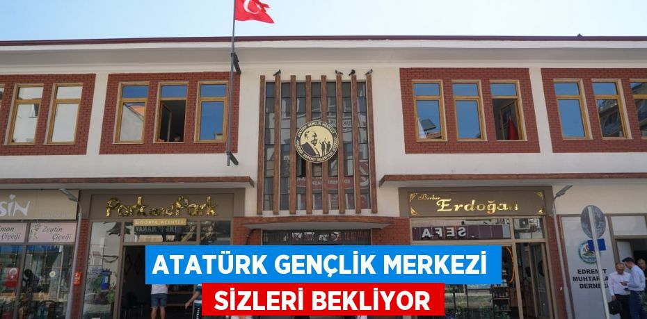 ATATÜRK GENÇLİK MERKEZİ  SİZLERİ BEKLİYOR