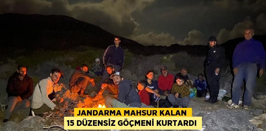 JANDARMA MAHSUR KALAN 15 DÜZENSİZ GÖÇMENİ KURTARDI