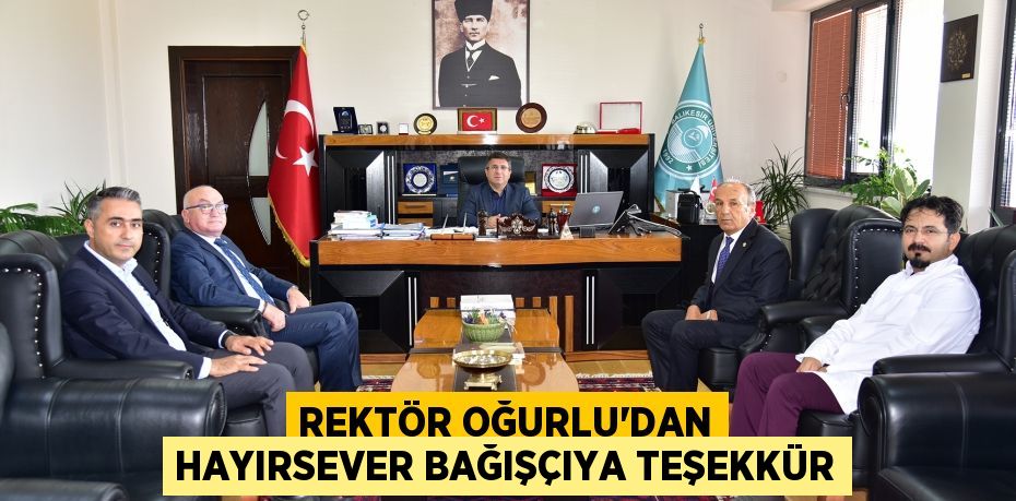 REKTÖR OĞURLU’DAN HAYIRSEVER BAĞIŞÇIYA TEŞEKKÜR