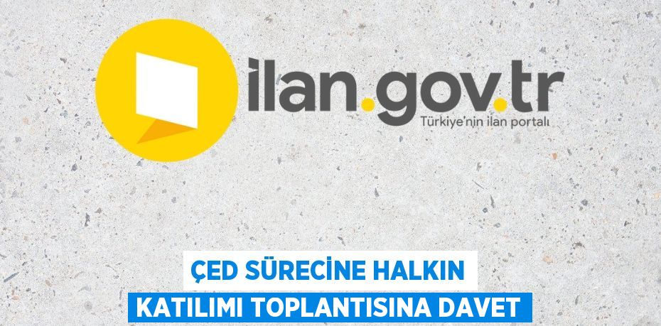 ÇED SÜRECİNE HALKIN KATILIMI TOPLANTISINA DAVET