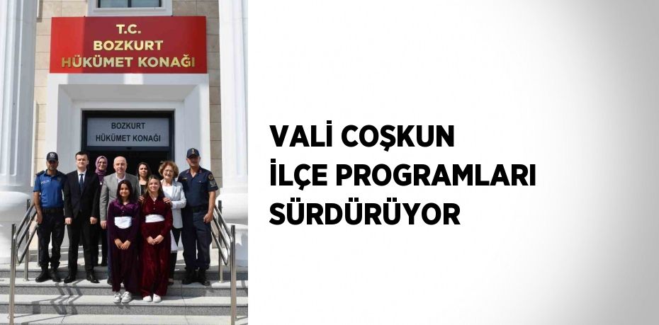 VALİ COŞKUN İLÇE PROGRAMLARI SÜRDÜRÜYOR