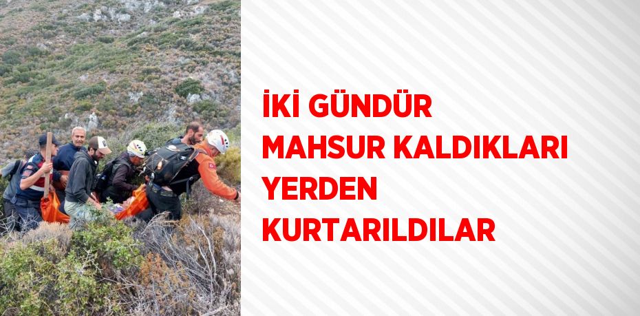 İKİ GÜNDÜR MAHSUR KALDIKLARI YERDEN KURTARILDILAR