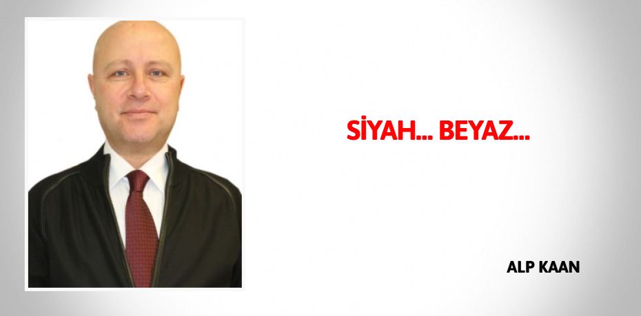 SİYAH… BEYAZ…