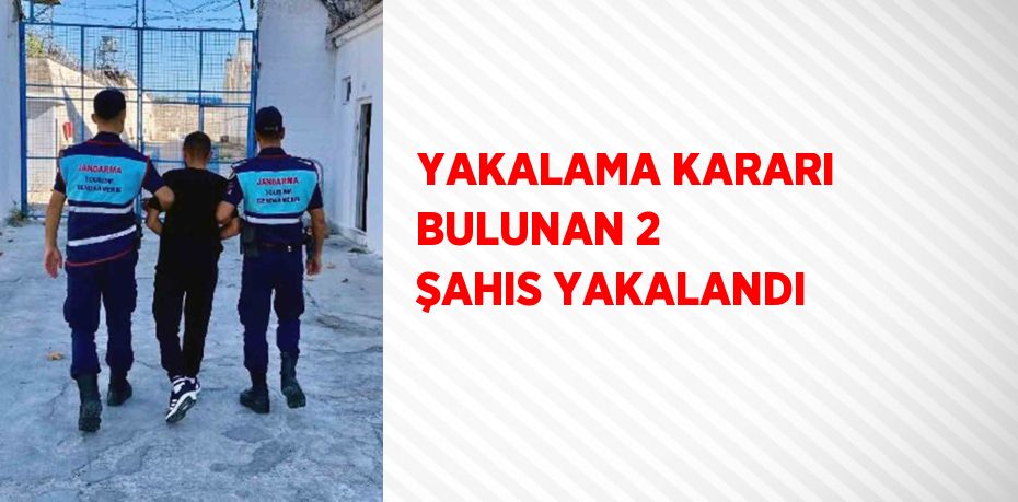 YAKALAMA KARARI BULUNAN 2 ŞAHIS YAKALANDI