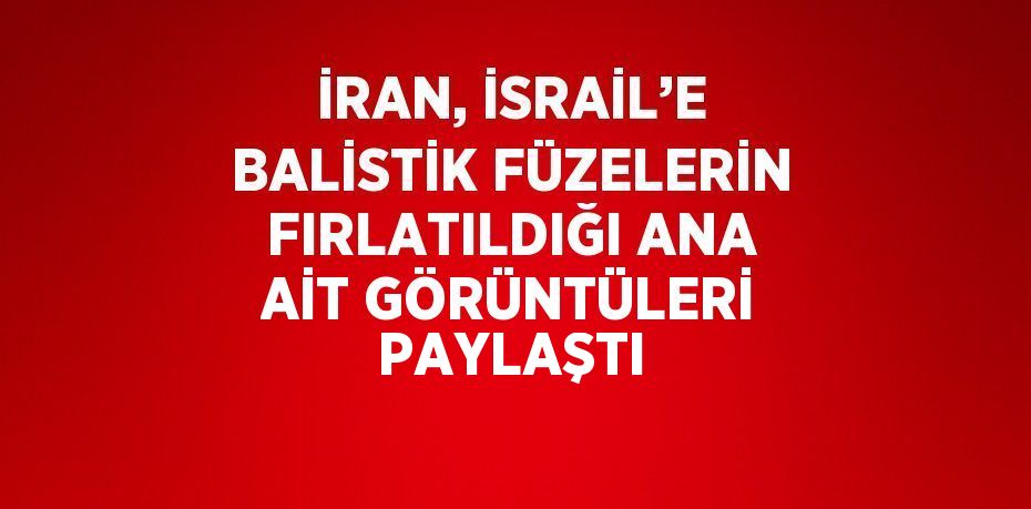 İRAN, İSRAİL’E BALİSTİK FÜZELERİN FIRLATILDIĞI ANA AİT GÖRÜNTÜLERİ PAYLAŞTI