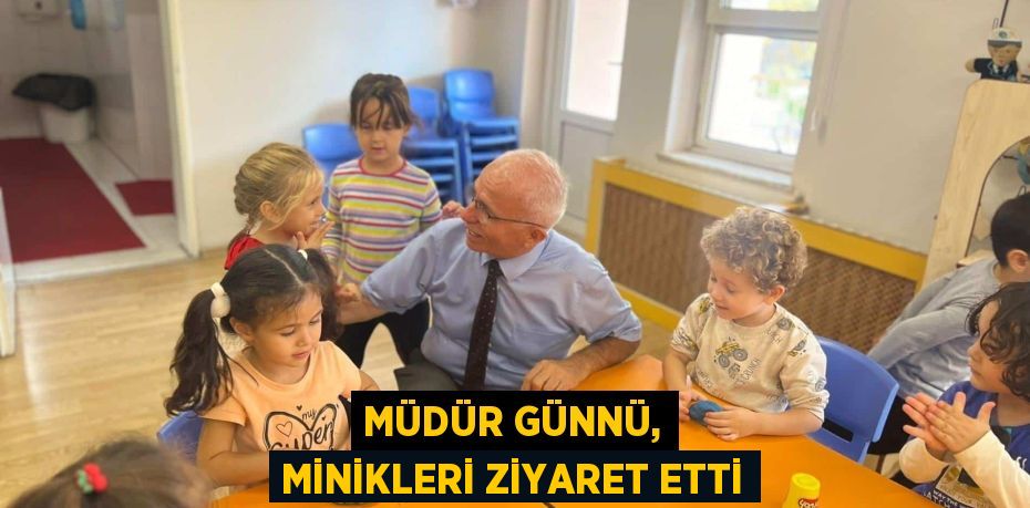 MÜDÜR GÜNNÜ, MİNİKLERİ ZİYARET ETTİ