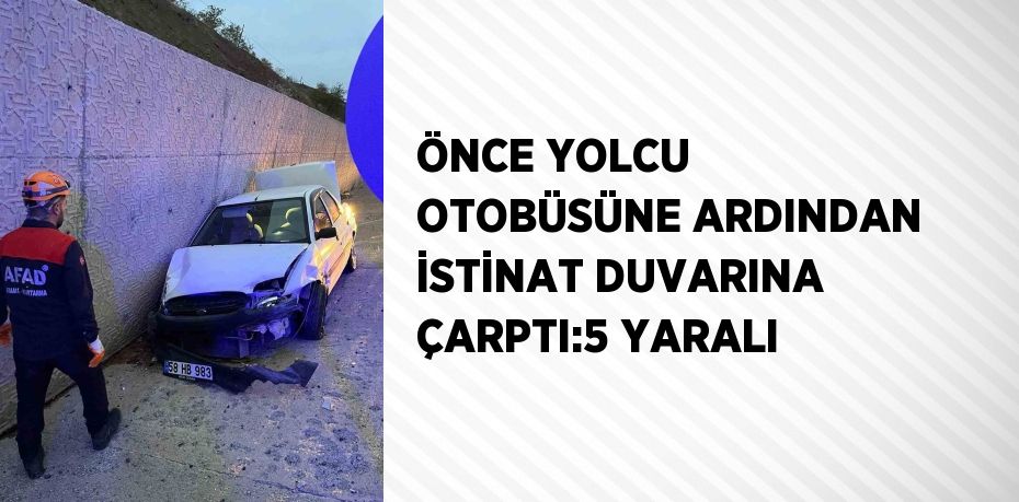 ÖNCE YOLCU OTOBÜSÜNE ARDINDAN İSTİNAT DUVARINA ÇARPTI:5 YARALI