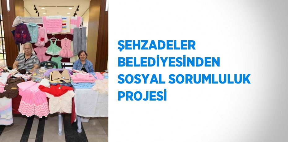 ŞEHZADELER BELEDİYESİNDEN SOSYAL SORUMLULUK PROJESİ