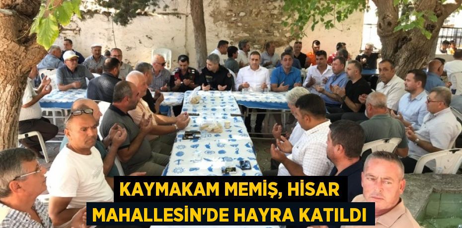 KAYMAKAM MEMİŞ, HİSAR MAHALLESİN’DE HAYRA KATILDI