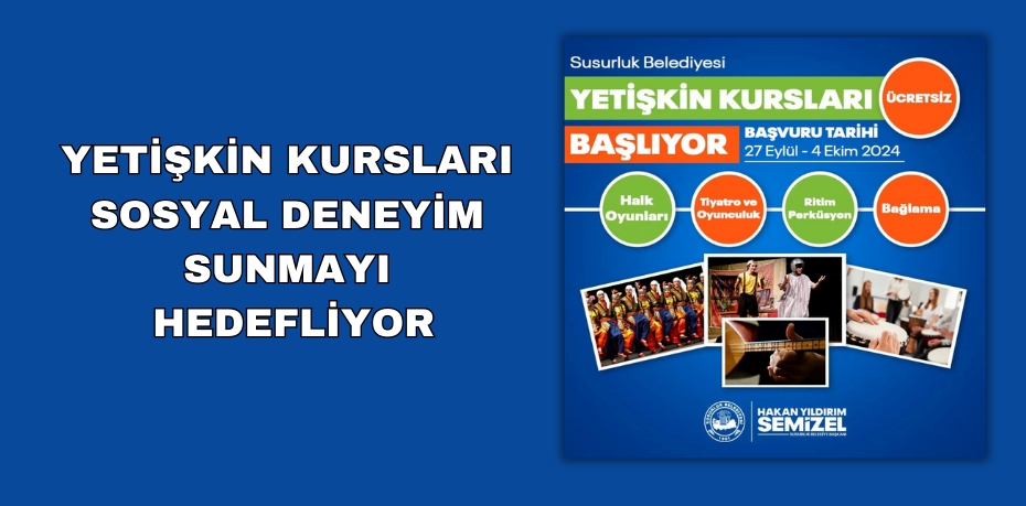 YETİŞKİN KURSLARI SOSYAL DENEYİM SUNMAYI HEDEFLİYOR