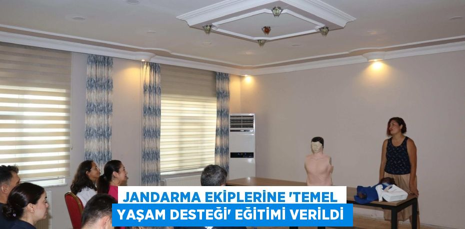 JANDARMA EKİPLERİNE “TEMEL YAŞAM DESTEĞİ” EĞİTİMİ VERİLDİ