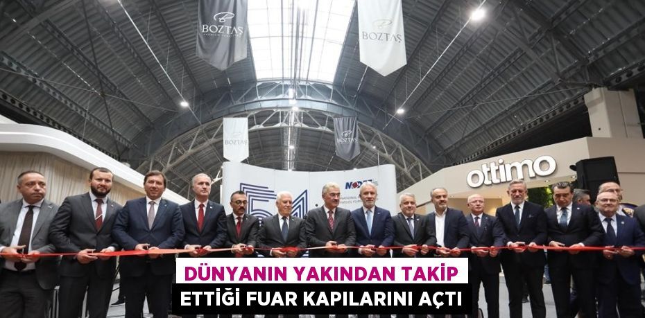 DÜNYANIN YAKINDAN TAKİP ETTİĞİ FUAR KAPILARINI AÇTI