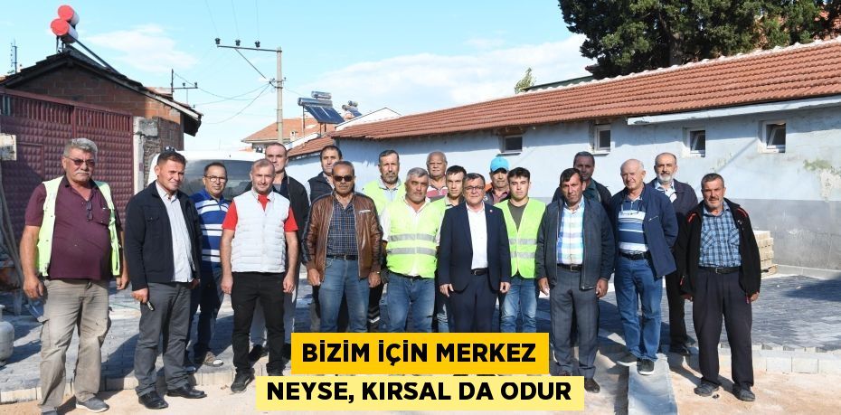 BİZİM İÇİN MERKEZ NEYSE, KIRSAL DA ODUR