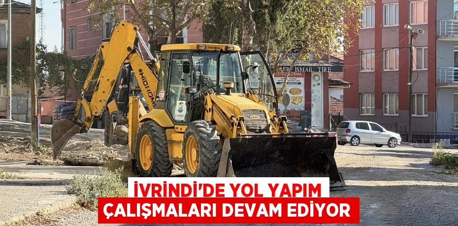 İVRİNDİ'DE YOL YAPIM ÇALIŞMALARI DEVAM EDİYOR