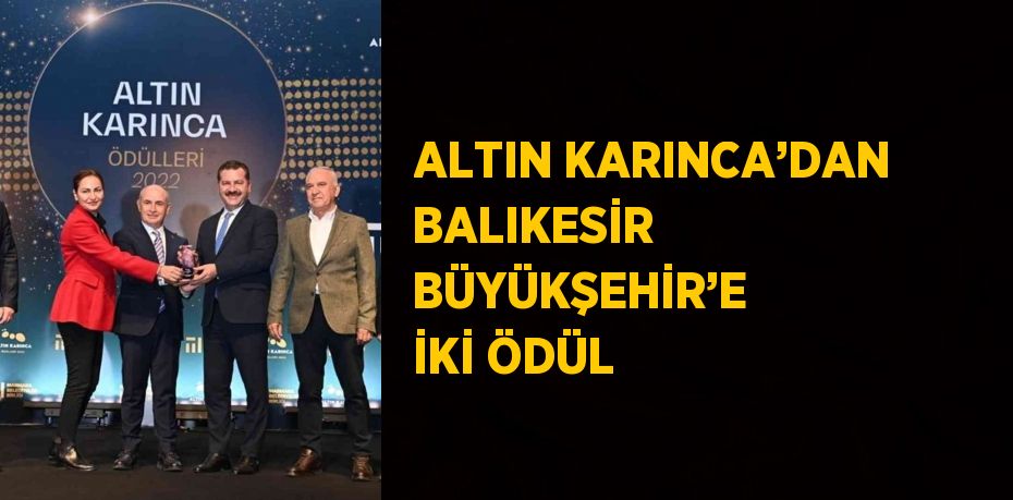 ALTIN KARINCA’DAN BALIKESİR BÜYÜKŞEHİR’E İKİ ÖDÜL