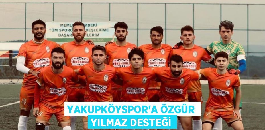 YAKUPKÖYSPOR’A ÖZGÜR YILMAZ DESTEĞİ