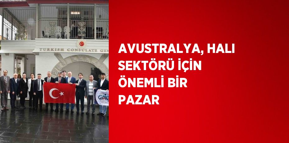AVUSTRALYA, HALI SEKTÖRÜ İÇİN ÖNEMLİ BİR PAZAR