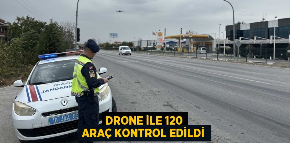 DRONE İLE 120 ARAÇ KONTROL EDİLDİ