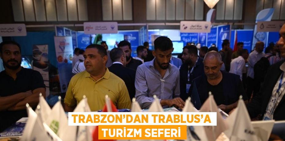 TRABZON’DAN TRABLUS’A TURİZM SEFERİ