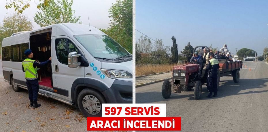 597 SERVİS ARACI İNCELENDİ