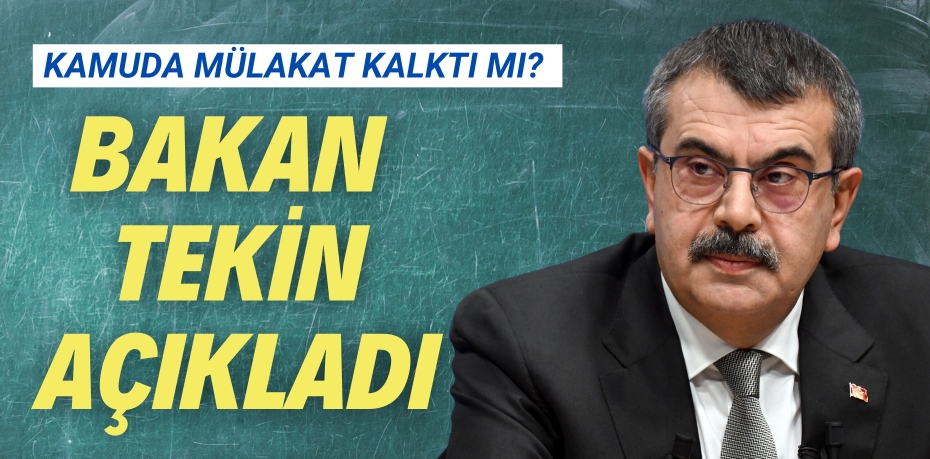 KAMUDA MÜLAKAT KALKTI MI? BAKAN TEKİN AÇIKLADI