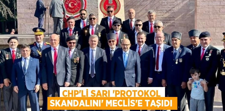 CHP’Lİ SARI “PROTOKOL SKANDALINI” MECLİS’E TAŞIDI