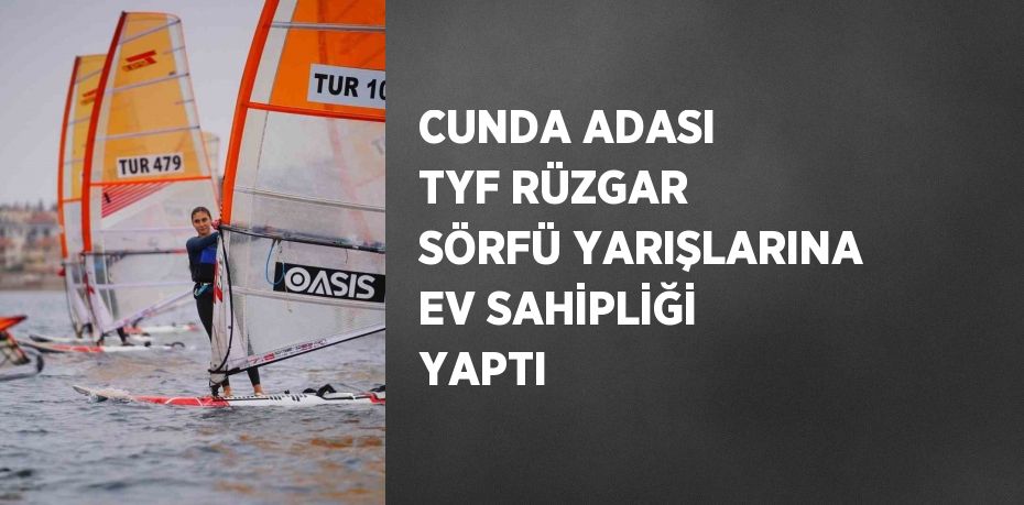 CUNDA ADASI TYF RÜZGAR SÖRFÜ YARIŞLARINA EV SAHİPLİĞİ YAPTI