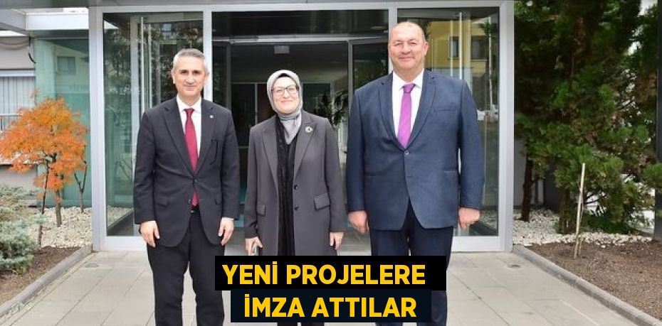 YENİ PROJELERE   İMZA ATTILAR