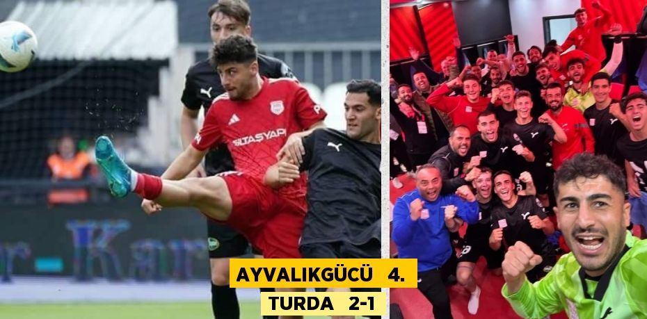 AYVALIKGÜCÜ   4. TURDA   2-1