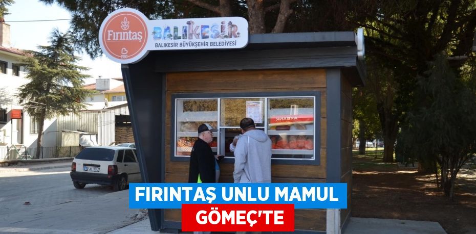 FIRINTAŞ UNLU MAMUL   GÖMEÇ’TE