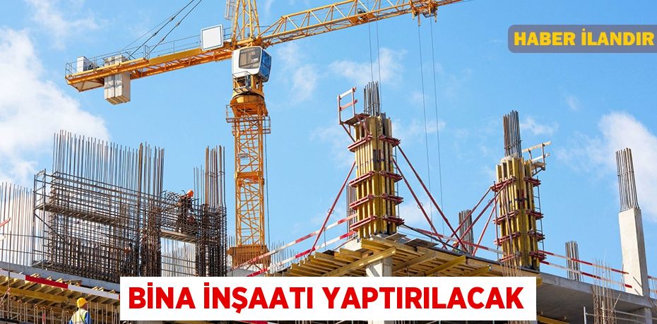 Bina inşaatı yaptırılacak