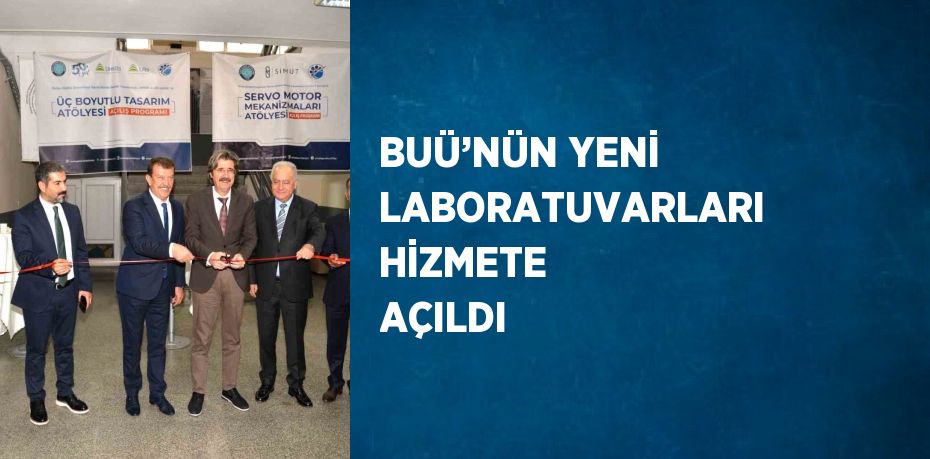 BUÜ’NÜN YENİ LABORATUVARLARI HİZMETE AÇILDI