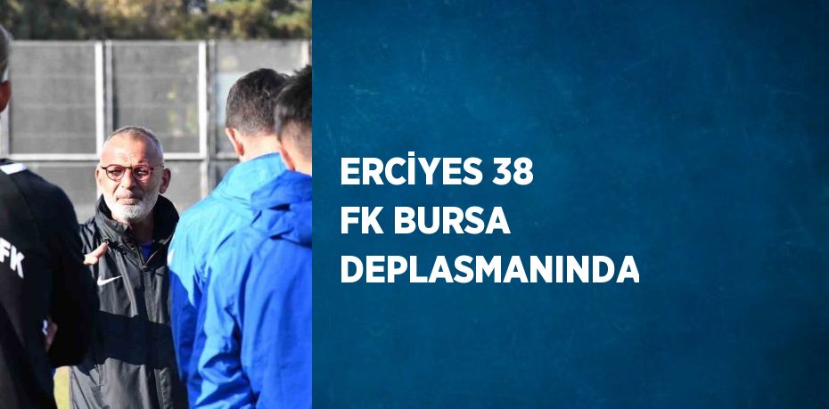 ERCİYES 38 FK BURSA DEPLASMANINDA