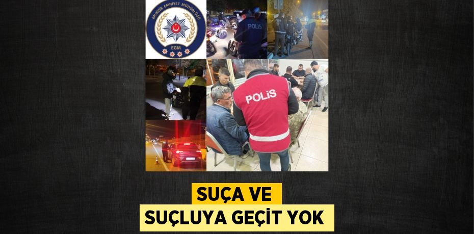 SUÇA VE SUÇLUYA GEÇİT YOK