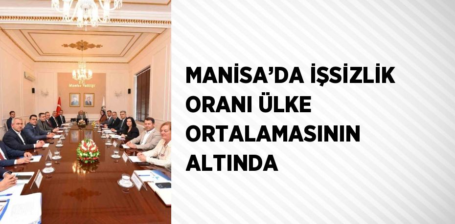 MANİSA’DA İŞSİZLİK ORANI ÜLKE ORTALAMASININ ALTINDA