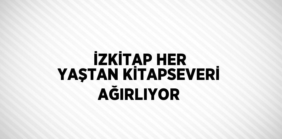 İZKİTAP HER YAŞTAN KİTAPSEVERİ AĞIRLIYOR