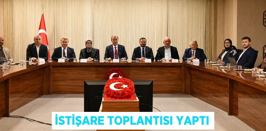 İSTİŞARE TOPLANTISI YAPTI