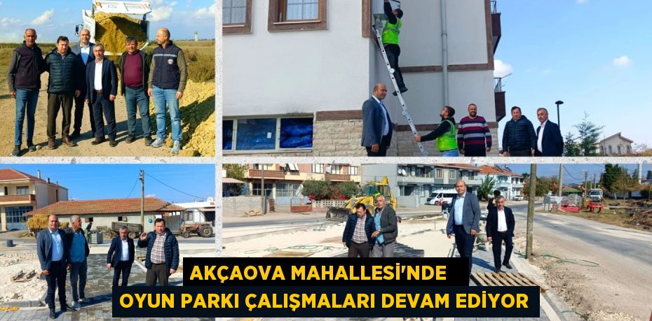 AKÇAOVA MAHALLESİ'NDE   OYUN PARKI ÇALIŞMALARI DEVAM EDİYOR