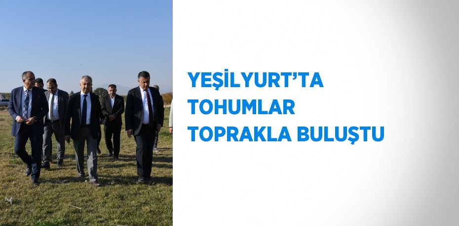 YEŞİLYURT’TA TOHUMLAR TOPRAKLA BULUŞTU