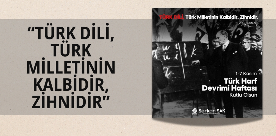 “TÜRK DİLİ, TÜRK MİLLETİNİN KALBİDİR, ZİHNİDİR”