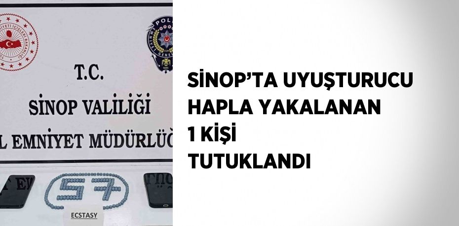 SİNOP’TA UYUŞTURUCU HAPLA YAKALANAN 1 KİŞİ TUTUKLANDI