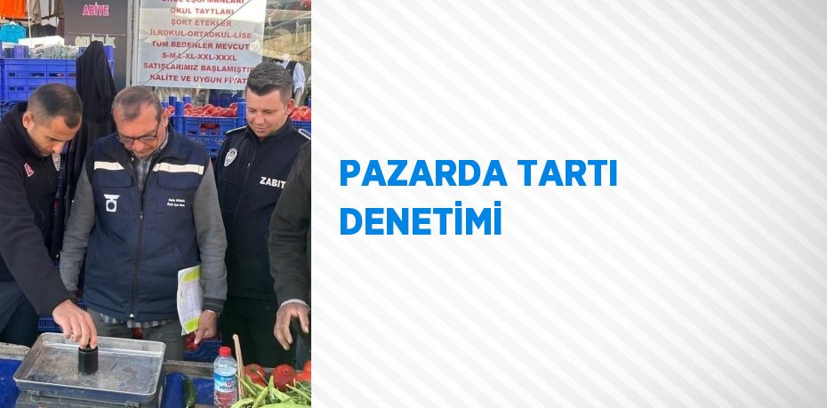 PAZARDA TARTI DENETİMİ